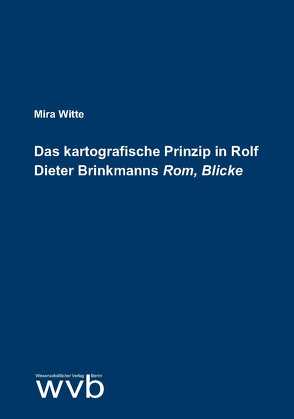 Das kartografische Prinzip in Rolf Dieter Brinkmanns „Rom, Blicke“ von Witte,  Mira