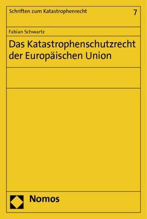 Das Katastrophenschutzrecht der Europäischen Union von Schwartz,  Fabian