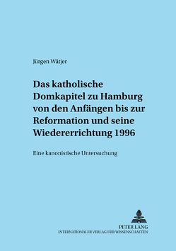 Das katholische Domkapitel zu Hamburg von den Anfängen bis zur Reformation und seine Wiedererrichtung 1996 von Wätjer,  Jürgen