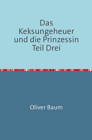 Das Keksungeheuer und die Prinzessin / Das Keksungeheuer und die Prinzessin Teil Drei von Baum,  Oliver