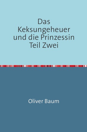 Das Keksungeheuer und die Prinzessin / Das Keksungeheuer und die Prinzessin Teil Zwei von Baum,  Oliver