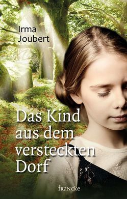 Das Kind aus dem versteckten Dorf von Joubert,  Irma, Weissenborn,  Thomas