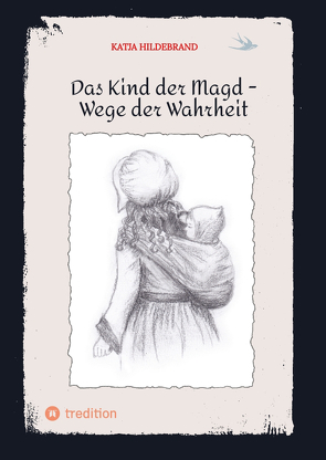 Das Kind der Magd – Wege der Wahrheit von Beez,  Anja, Hildebrand,  Katja, Neu,  Tanja