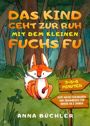 Das Kind geht zur Ruh mit dem kleinen Fuchs Fu: 3-5-8 Minuten Gute-Nacht-Geschichten und Traumreisen für Kinder ab 2 Jahren von Büchler,  Anna