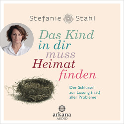 Das Kind in dir muss Heimat finden von Stahl,  Stefanie, West,  Nina