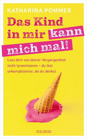 Das Kind in mir kann mich mal. Lass dich von deiner Vergangenheit nicht tyrannisieren – du bist unkomplizierter, als du denkst. Alte Glaubensmuster auflösen und die Gegenwart genießen – so klappt es! von Pommer,  Katharina