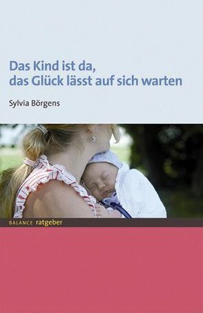 Das Kind ist da, das Glück lässt auf sich warten von Börgens,  Sylvia