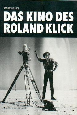 Das Kino des Roland Klick von Berg,  Ulrich von, Klick,  Roland