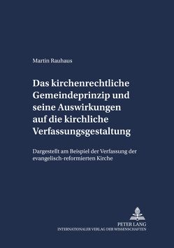 Das kirchenrechtliche Gemeindeprinzip und seine Auswirkungen auf die kirchliche Verfassungsgestaltung von Rauhaus,  Martin