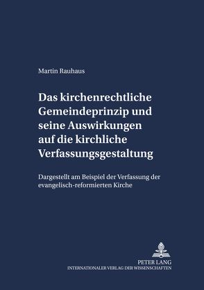 Das kirchenrechtliche Gemeindeprinzip und seine Auswirkungen auf die kirchliche Verfassungsgestaltung von Rauhaus,  Martin