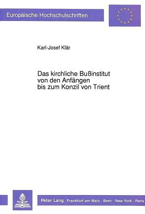 Das kirchliche Bußinstitut von den Anfängen bis zum Konzil von Trient von Klär,  Karl-Josef