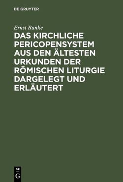 Das Kirchliche Pericopensystem aus den ältesten Urkunden der Römischen Liturgie dargelegt und erläutert von Nitzsch,  ..., Ranke,  Ernst