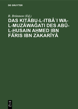 Das Kitâbu-l-ItbâʿI wa-l-muzâwaǧati des Abû-l-Ḥusain Aḥmed Ibn Fâris Ibn Zakarîyâ von Brünnow,  R.