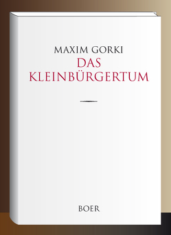 Das Kleinbürgertum von Goldmann,  Julie, Gorki,  Maxim