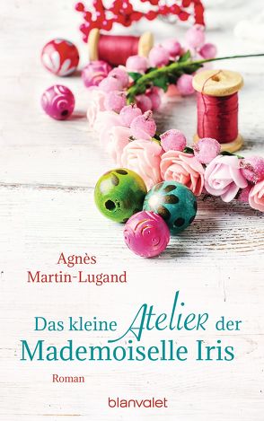 Das kleine Atelier der Mademoiselle Iris von Heinemann,  Doris, Martin-Lugand,  Agnès