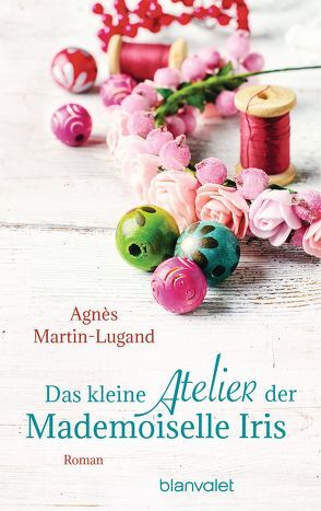 Das kleine Atelier der Mademoiselle Iris von Heinemann,  Doris, Martin-Lugand,  Agnès