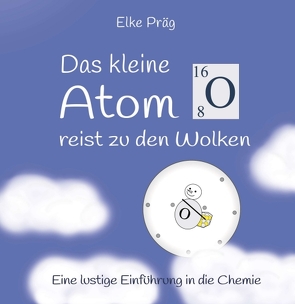 Das kleine Atom O. reist zu den Wolken von Präg,  Elke