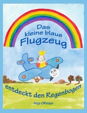 Das kleine blaue Flugzeug entdeckt den Regenbogen von Offelder,  Anja