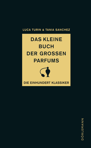 Das kleine Buch der großen Parfums von Czwikla,  Frauke, Detoux,  Christian, Mandelkow,  Miriam, Sanchez,  Tania, Turin,  Luca