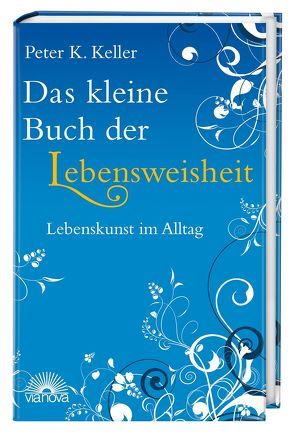 Das kleine Buch der Lebensweisheit von Keller,  Peter K.