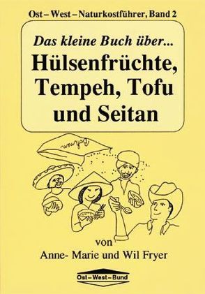 Das kleine Buch über Hülsenfrüchte, Tempeh, Tofu und Seitan von Fryer,  Anne M, Fryer,  Wil