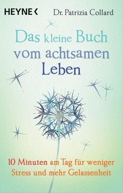 Das kleine Buch vom achtsamen Leben von Collard,  Patrizia, Weingart,  Karin