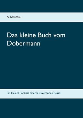 Das kleine Buch vom Dobermann von Ketschau,  A.