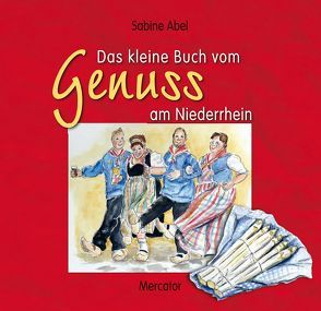 Das kleine Buch vom Genuss am Niederrhein von Abel,  Sabine