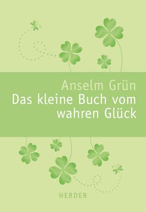 Das kleine Buch vom wahren Glück von Grün,  Anselm