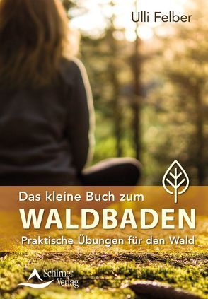 Waldbaden – das kleine Übungshandbuch für den Wald von Felber,  Ulli