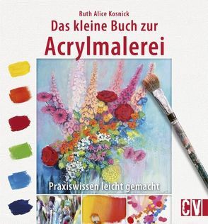 Das kleine Buch zur Acrylmalerei von Kosnick,  Ruth Alice