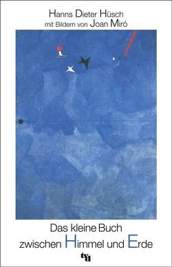 Das kleine Buch zwischen Himmel und Erde von Hüsch,  Hanns D, Miró,  Joan