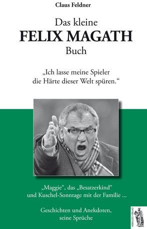 Das kleine FELIX MAGATH Buch von Feldner,  Claus