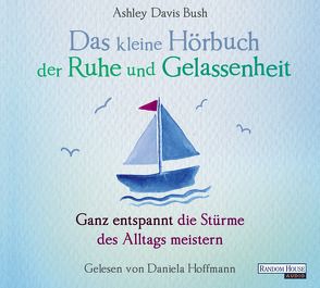 Das kleine Hör-Buch der Ruhe und Gelassenheit von Davis Bush,  Ashley, Hoffmann,  Daniela, Weingart,  Karin