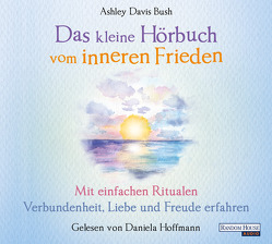 Das kleine Hör-Buch vom inneren Frieden von Davis Bush,  Ashley, Hoffmann,  Daniela, Weingart,  Karin