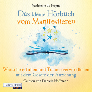 Das kleine Hör-Buch vom Manifestieren von du Frayne,  Madeleine, Hoffmann,  Daniela, Weingart,  Karin