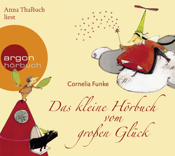 Das kleine Hörbuch vom großen Glück von Funke,  Cornelia, Thalbach,  Anna