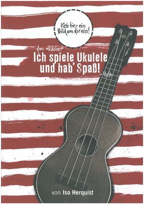 Das „Kleine“ Ich spiele Ukulele und hab‘ Spaß! – Heft von Herquist,  Iso