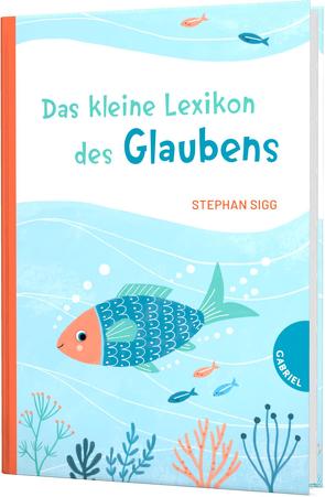 Das kleine Lexikon des Glaubens von Göhlich,  Susanne, Schulte,  Tina, Sigg,  Stephan