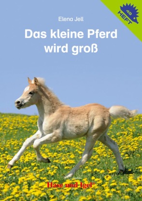 Das kleine Pferd wird groß / Igelheft 49 von Jell,  Elena