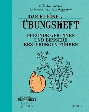 Das kleine Übungsheft – Freunde gewinnen und bessere Beziehungen führen von Lamourère,  Odile