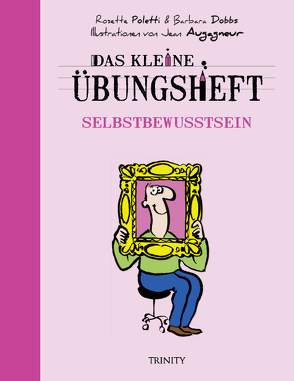 Das kleine Übungsheft – Selbstbewusstsein von Augagneur,  Jean, Dobbs,  Barbara, Poletti,  Rosette