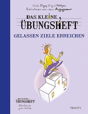 Das kleine Übungsheft – Gelassen Ziele erreichen (Bibliothek der guten Gefühle) von Augagneur,  Jean, Dugay,  Nicolas, Petitjean,  Ingrid, Seele-Nyima,  Claudia