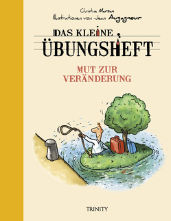 Das kleine Übungsheft – Mut zur Veränderung (Bibliothek der guten Gefühle) von Augagneur,  Jean, Marsan,  Christine, Seele-Nyima,  Claudia