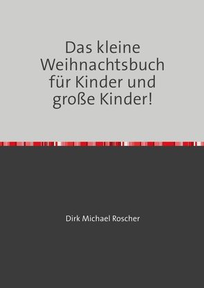 Das kleine Weihnachtsbuch für Kinder und große Kinder! von Roscher,  Dr. Michael