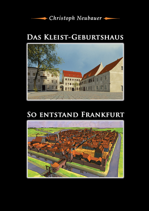 Das Kleist-Geburtshaus & So entstand Frankfurt von Neubauer,  Christoph