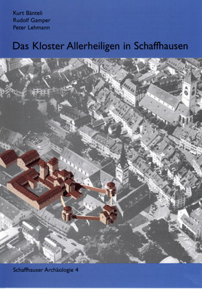 Das Kloster Allerheiligen in Schaffhausen von Bänteli,  Kurt, Brombacher,  Christoph, Fedel,  Lorenzo, Gamper,  Rudolf, Lehmann,  Peter, Lieb,  Hans, Rehazek,  André, Untermann,  Matthias, Zettler,  Alfons, Zubler,  Kurt