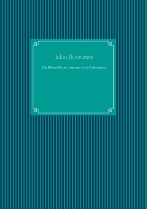 Das Kloster Freckenhorst und seine Aebtissinnen von Schwieters,  Julius, UG,  Nachdruck