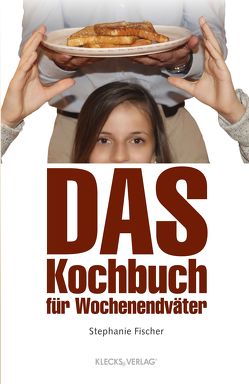 Das Kochbuch für Wochenendväter von Fischer,  Stephanie