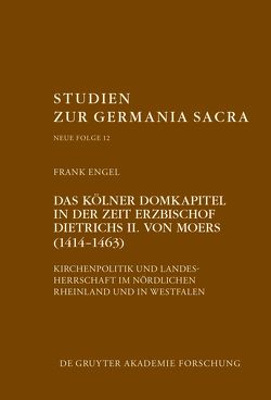 Das Kölner Domkapitel in der Zeit Erzbischof Dietrichs II. von Moers (1414–1463) von Engel,  Frank